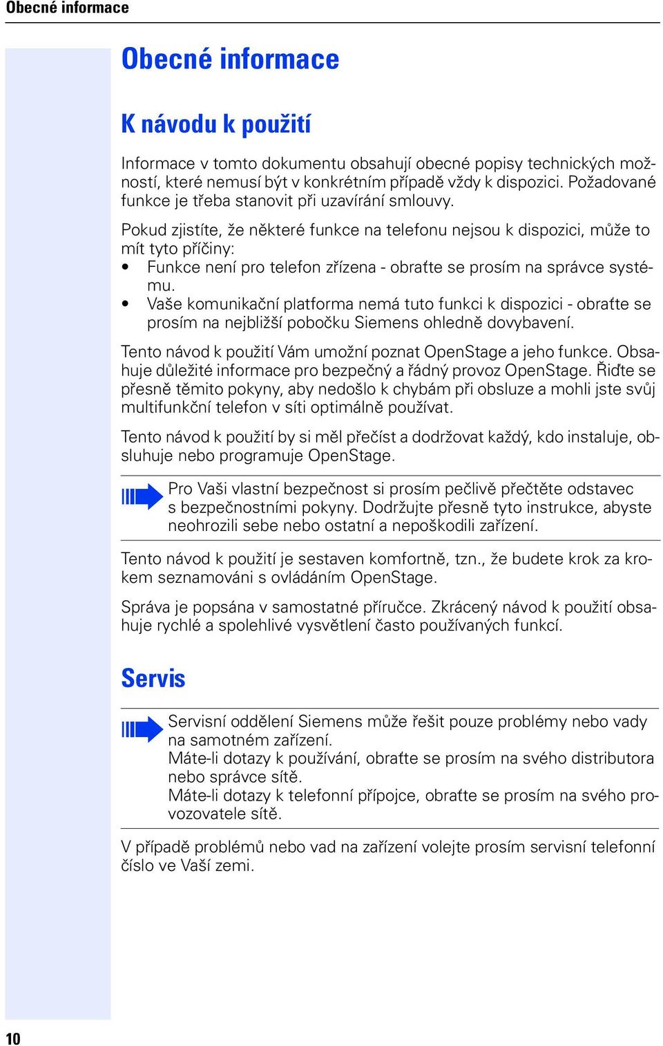 Pokud zjistíte, že některé funkce na telefonu nejsou k dispozici, může to mít tyto příčiny: Funkce není pro telefon zřízena - obraťte se prosím na správce systému.