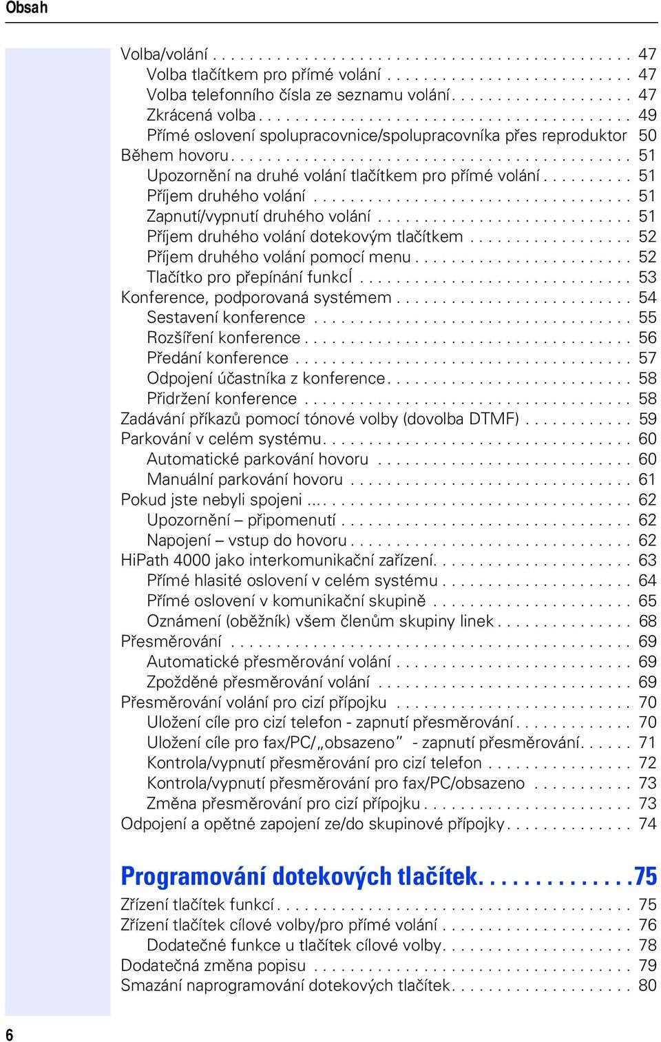 ......... 51 Příjem druhého volání................................... 51 Zapnutí/vypnutí druhého volání............................ 51 Příjem druhého volání dotekovým tlačítkem.