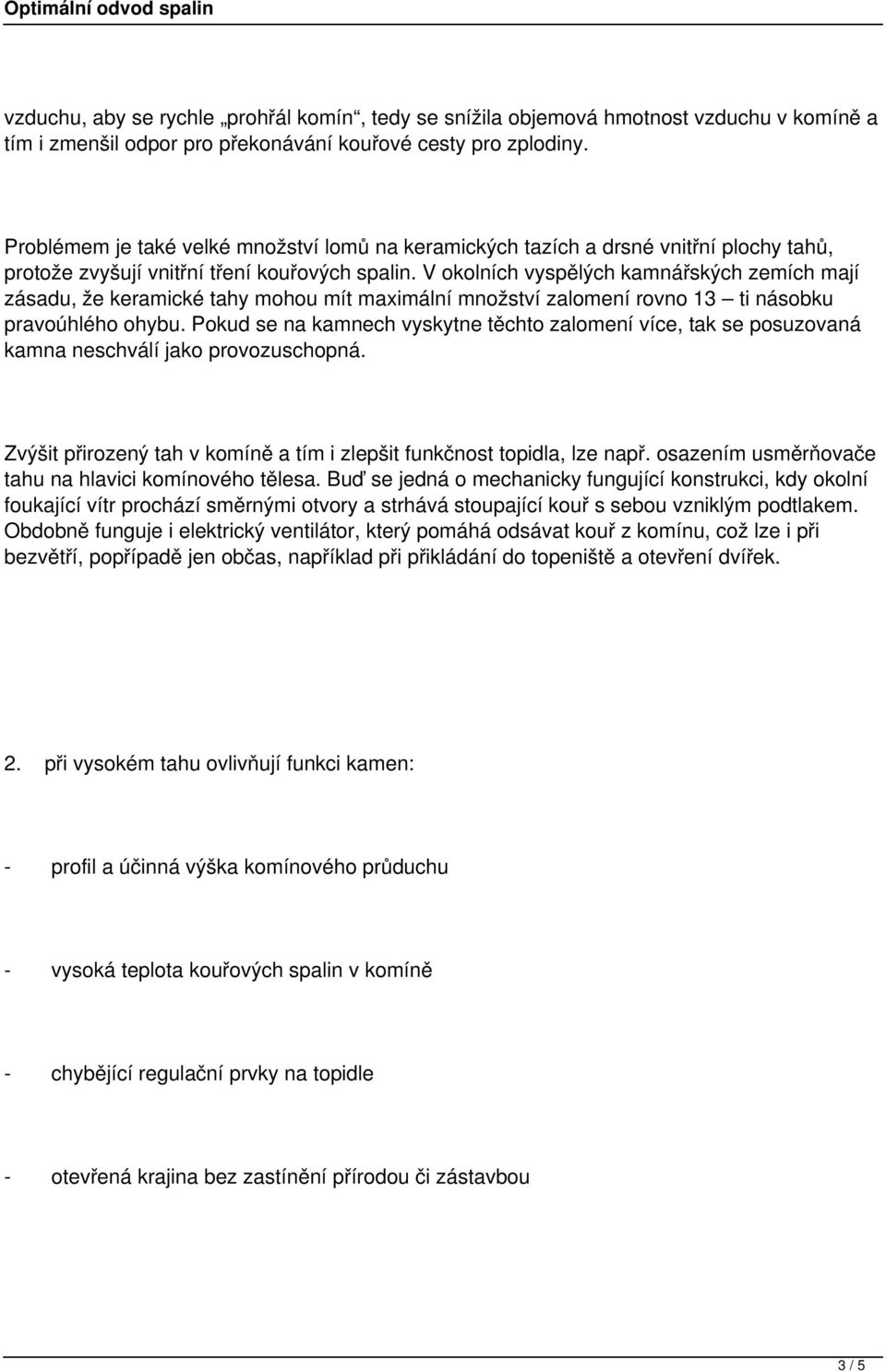 V okolních vyspělých kamnářských zemích mají zásadu, že keramické tahy mohou mít maximální množství zalomení rovno 13 ti násobku pravoúhlého ohybu.