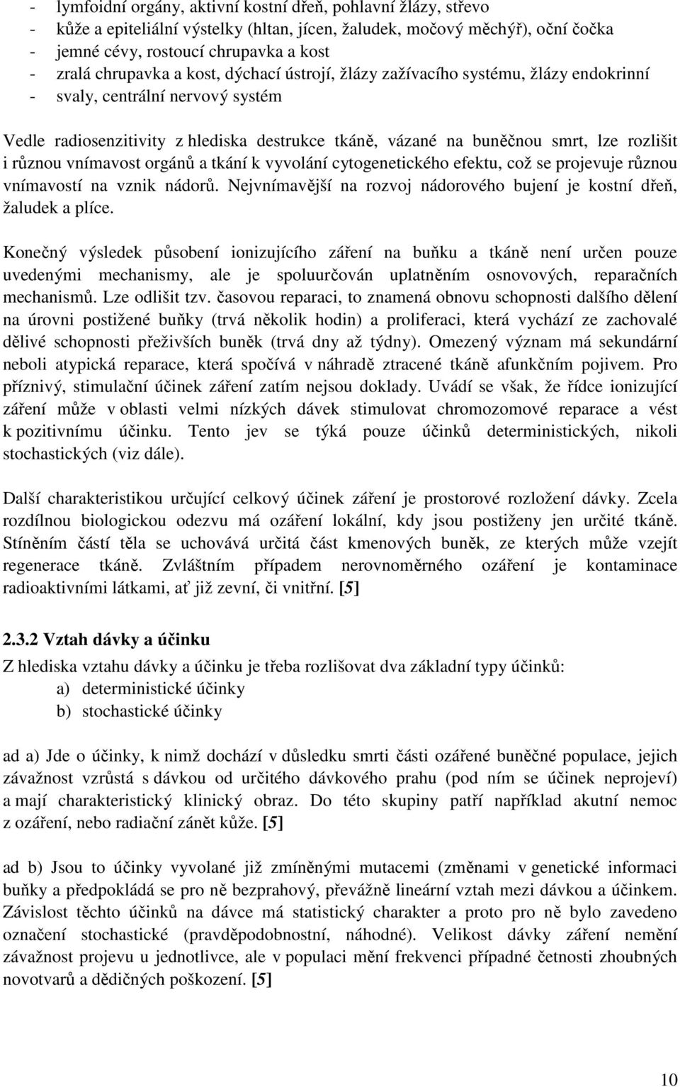 rozlišit i různou vnímavost orgánů a tkání k vyvolání cytogenetického efektu, což se projevuje různou vnímavostí na vznik nádorů.