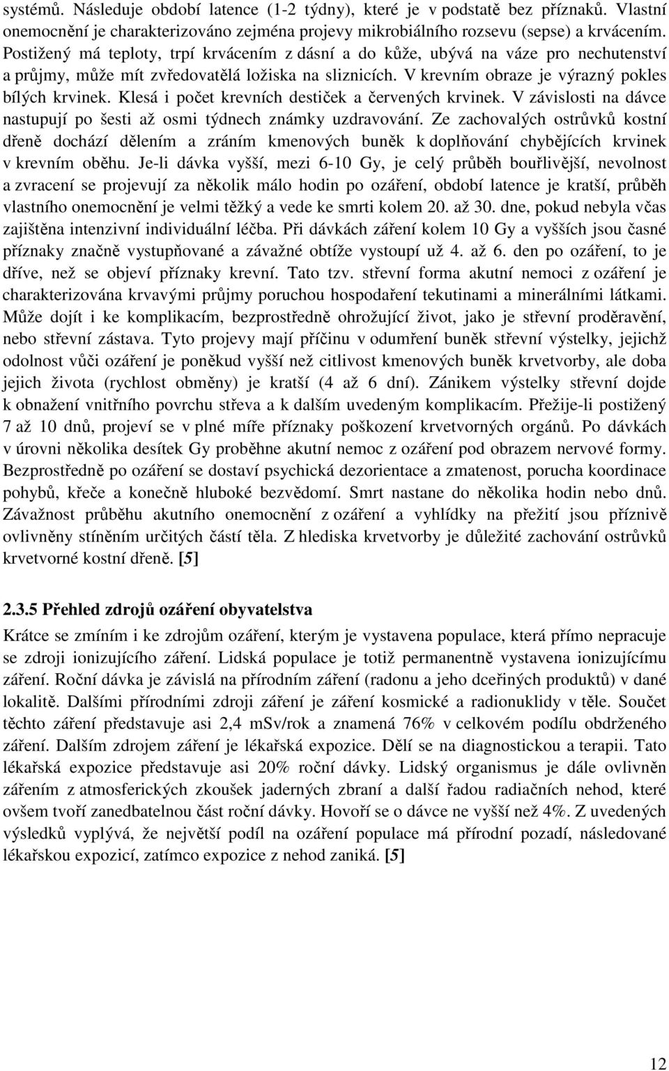 Klesá i počet krevních destiček a červených krvinek. V závislosti na dávce nastupují po šesti až osmi týdnech známky uzdravování.