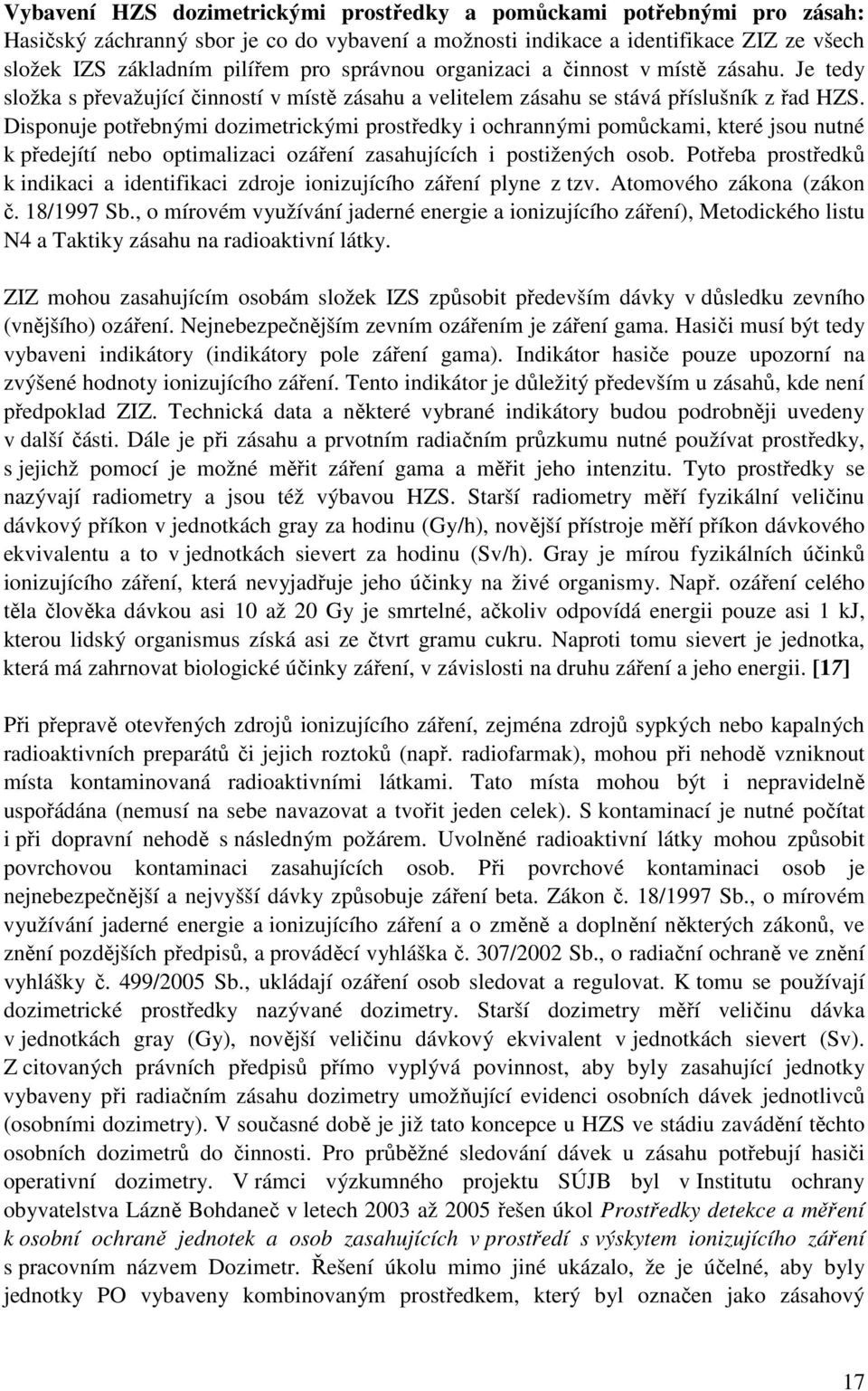 Disponuje potřebnými dozimetrickými prostředky i ochrannými pomůckami, které jsou nutné k předejítí nebo optimalizaci ozáření zasahujících i postižených osob.