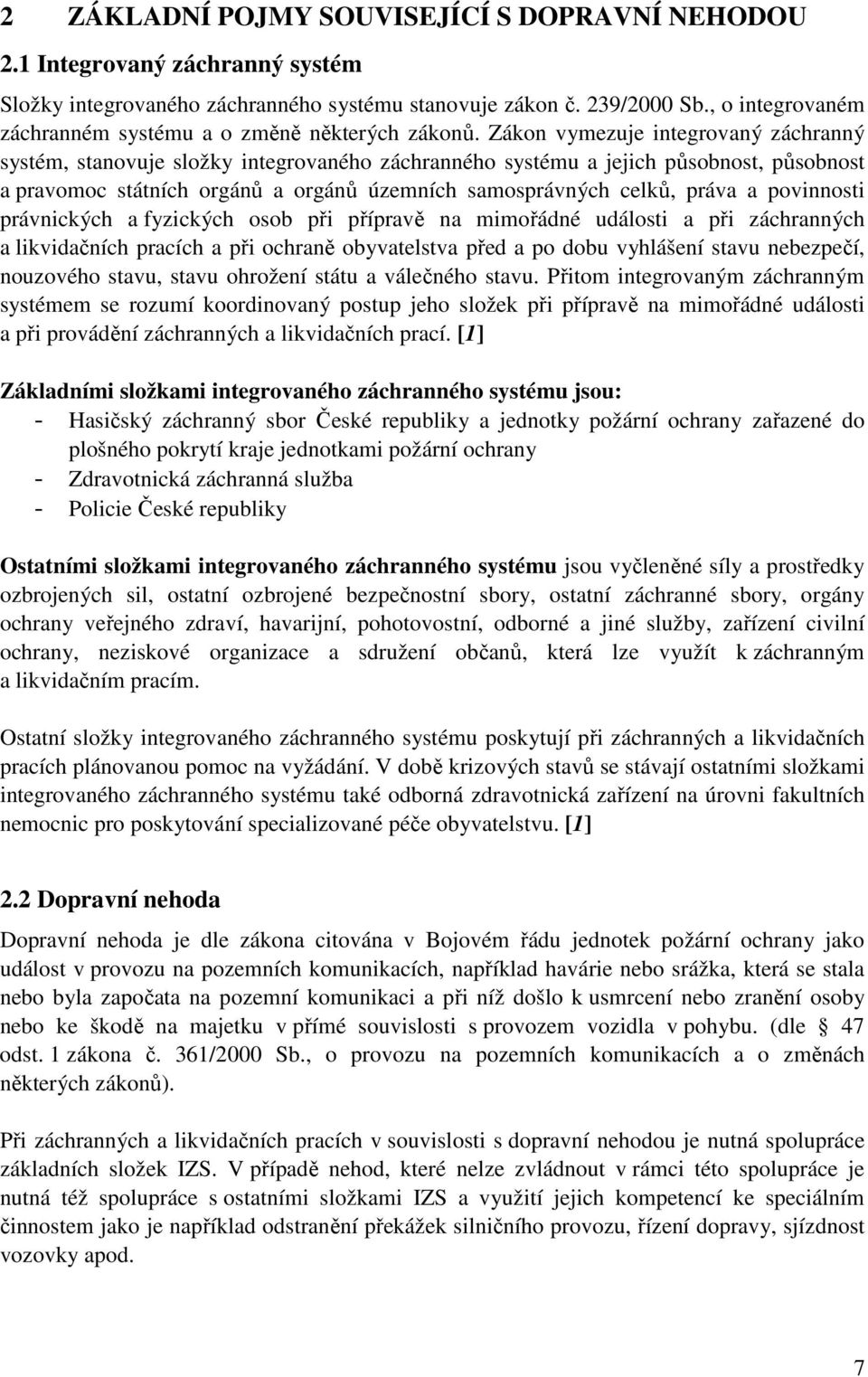 Zákon vymezuje integrovaný záchranný systém, stanovuje složky integrovaného záchranného systému a jejich působnost, působnost a pravomoc státních orgánů a orgánů územních samosprávných celků, práva a