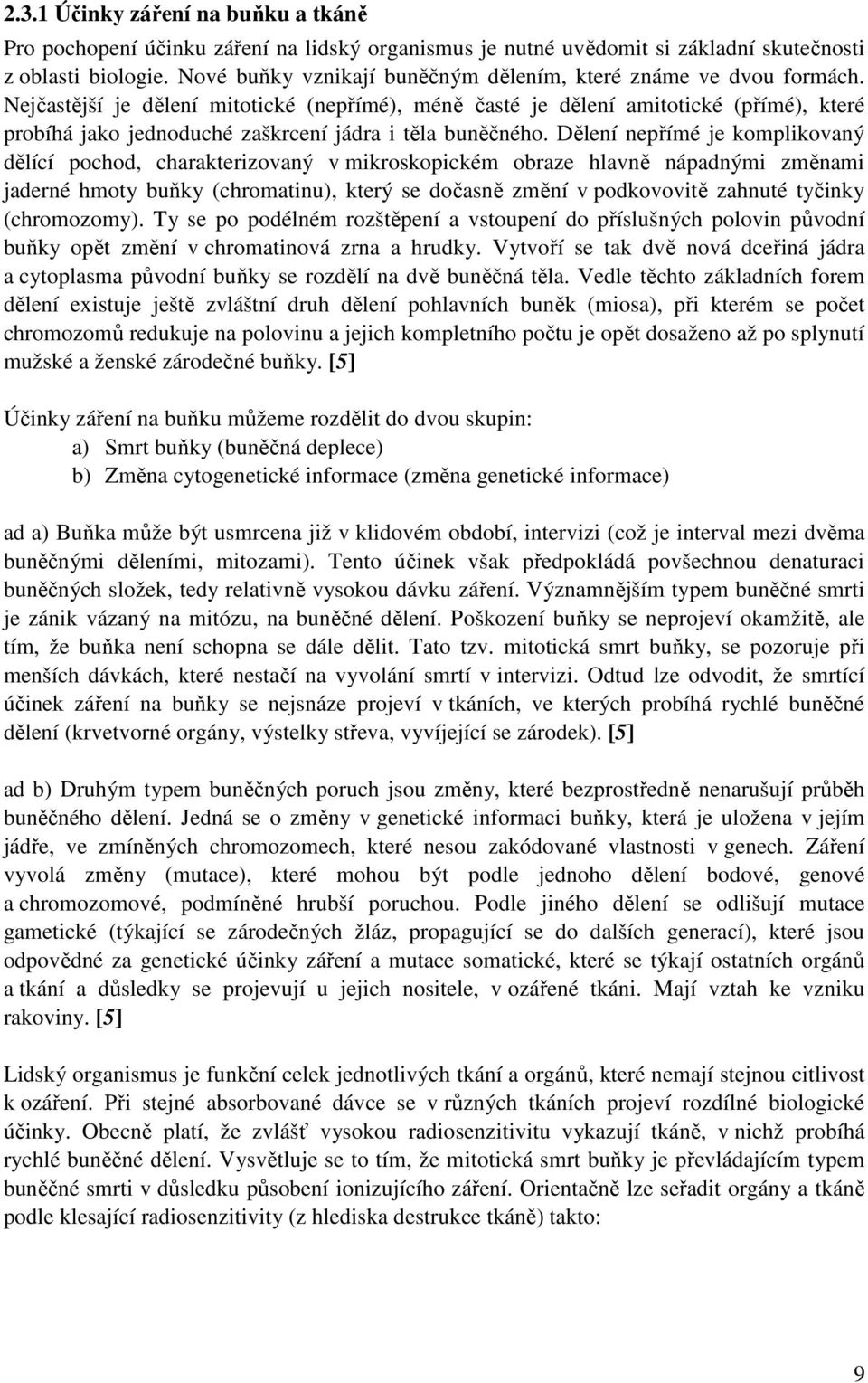 Nejčastější je dělení mitotické (nepřímé), méně časté je dělení amitotické (přímé), které probíhá jako jednoduché zaškrcení jádra i těla buněčného.