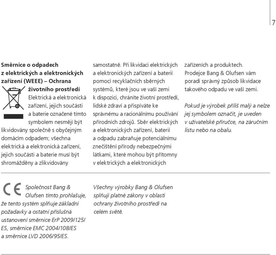 Při likvidaci elektrických a elektronických zařízení a baterií pomocí recyklačních sběrných systémů, které jsou ve vaší zemi k dispozici, chráníte životní prostředí, lidské zdraví a přispíváte ke