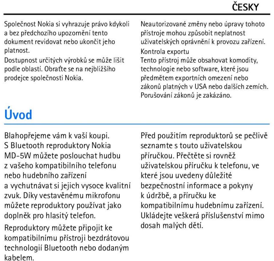S Bluetooth reproduktory Nokia MD-5W mù¾ete poslouchat hudbu z va¹eho kompatibilního telefonu nebo hudebního zaøízení a vychutnávat si jejich vysoce kvalitní zvuk.