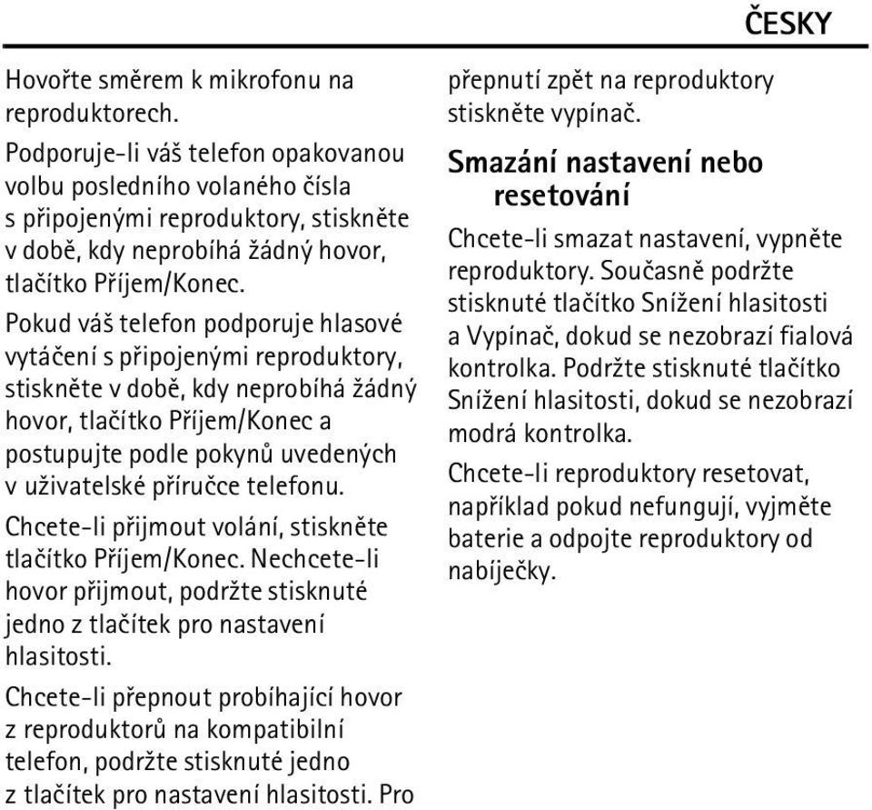 Pokud vá¹ telefon podporuje hlasové vytáèení s pøipojenými reproduktory, stisknìte v dobì, kdy neprobíhá ¾ádný hovor, tlaèítko Pøíjem/Konec a postupujte podle pokynù uvedených v u¾ivatelské pøíruèce