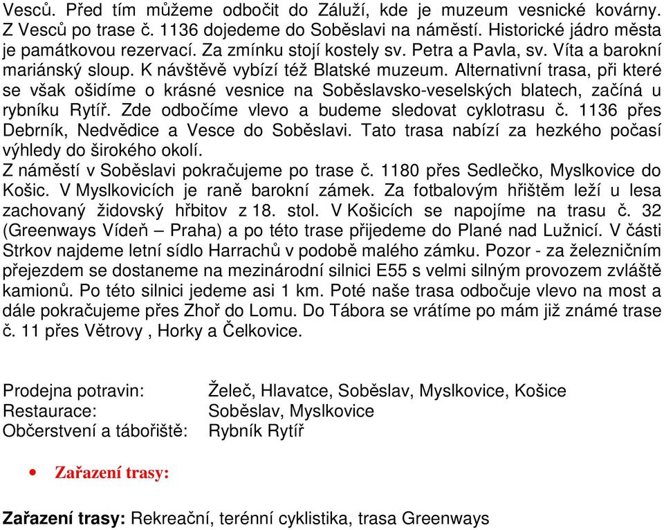 Alternativní trasa, při které se však ošidíme o krásné vesnice na Soběslavsko-veselských blatech, začíná u rybníku Rytíř. Zde odbočíme vlevo a budeme sledovat cyklotrasu č.