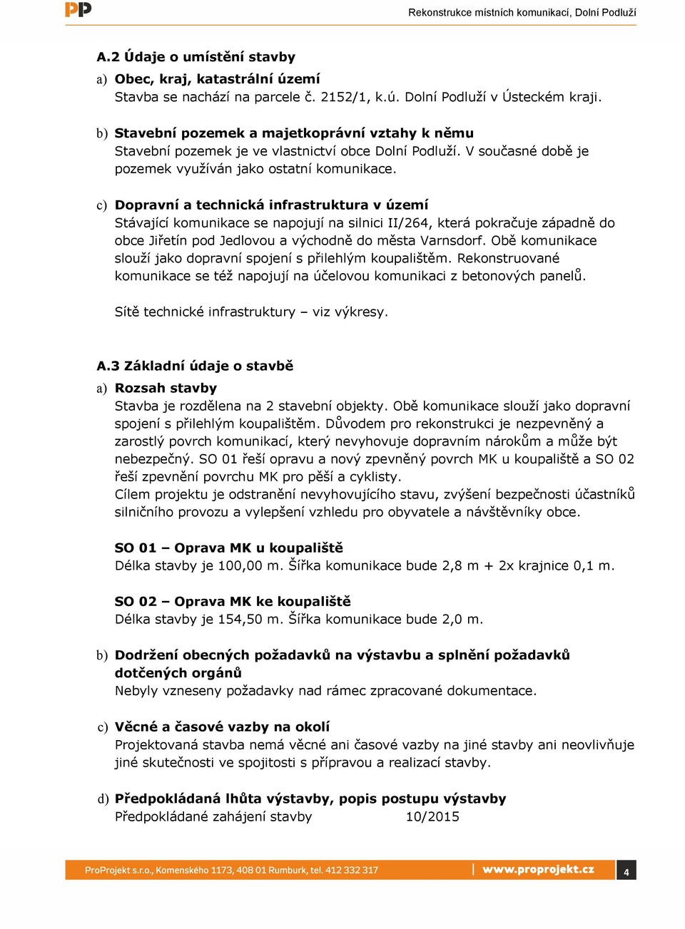 c) Dopravní a technická infrastruktura v území Stávající komunikace se napojují na silnici II/264, která pokračuje západně do obce Jiřetín pod Jedlovou a východně do města Varnsdorf.