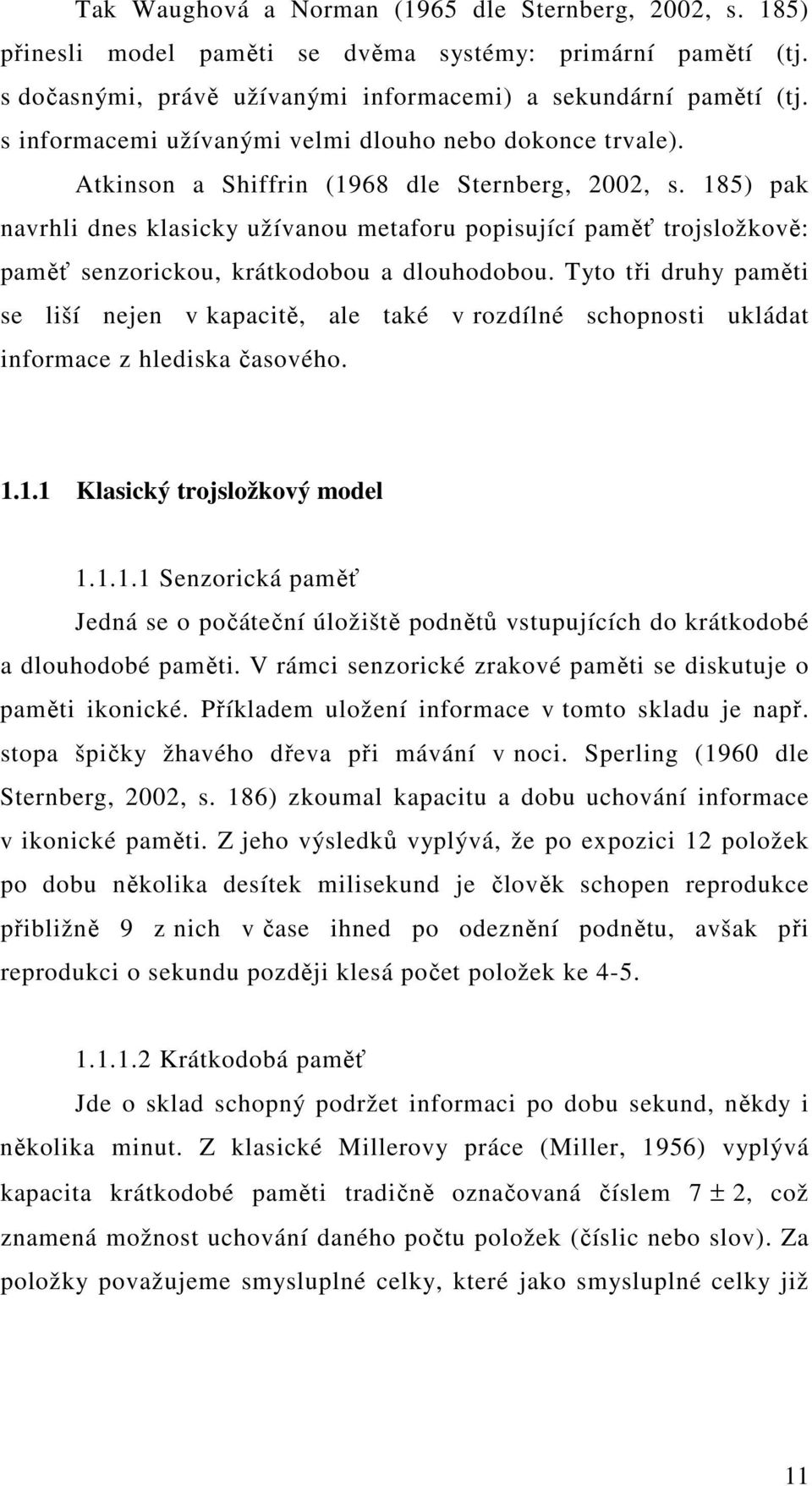 185) pak navrhli dnes klasicky užívanou metaforu popisující paměť trojsložkově: paměť senzorickou, krátkodobou a dlouhodobou.