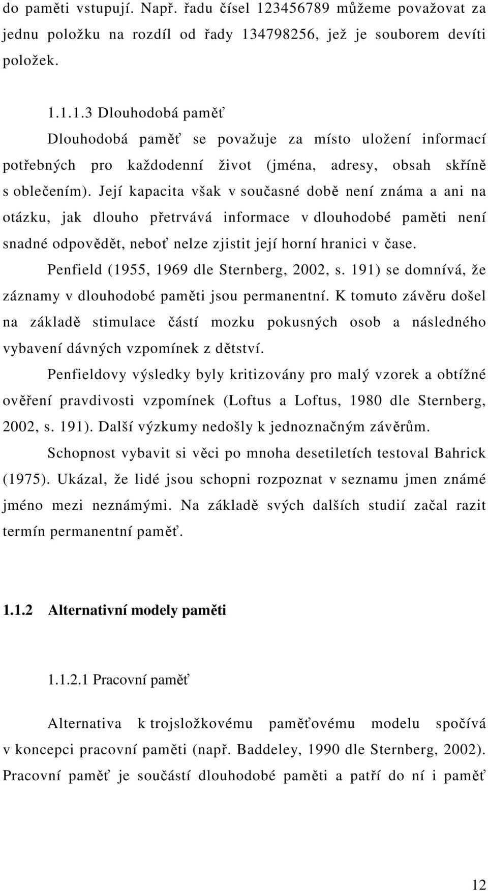 Penfield (1955, 1969 dle Sternberg, 2002, s. 191) se domnívá, že záznamy v dlouhodobé paměti jsou permanentní.