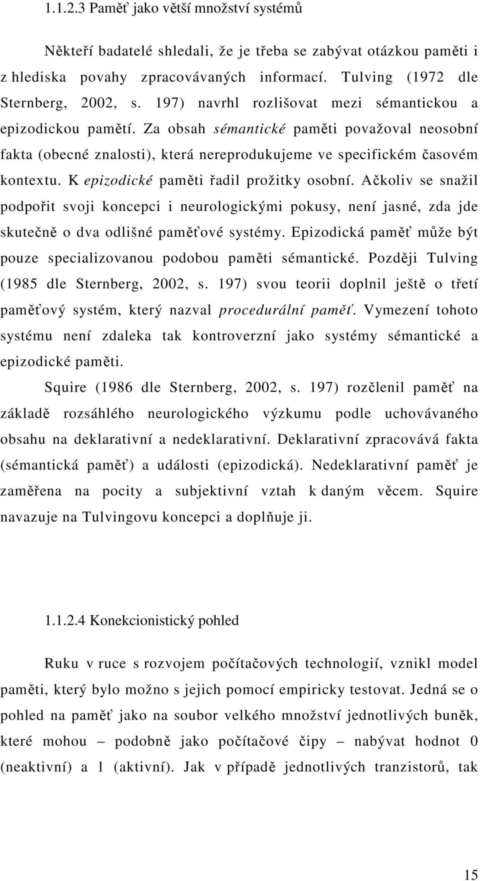 K epizodické paměti řadil prožitky osobní. Ačkoliv se snažil podpořit svoji koncepci i neurologickými pokusy, není jasné, zda jde skutečně o dva odlišné paměťové systémy.