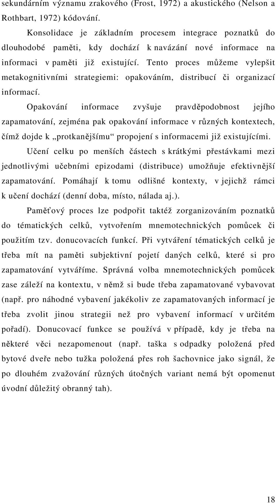 Tento proces můžeme vylepšit metakognitivními strategiemi: opakováním, distribucí či organizací informací.