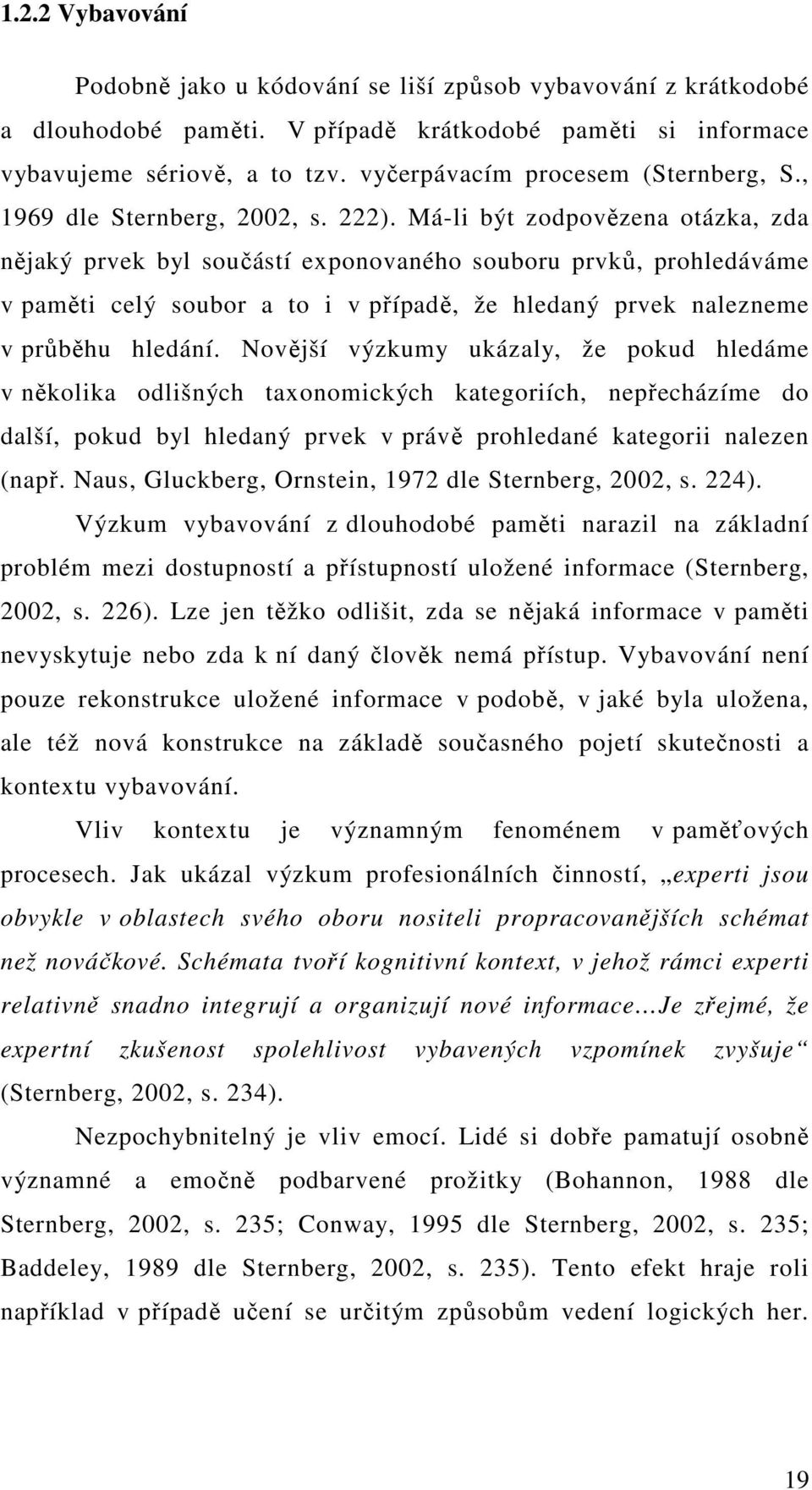 Má-li být zodpovězena otázka, zda nějaký prvek byl součástí exponovaného souboru prvků, prohledáváme v paměti celý soubor a to i v případě, že hledaný prvek nalezneme v průběhu hledání.