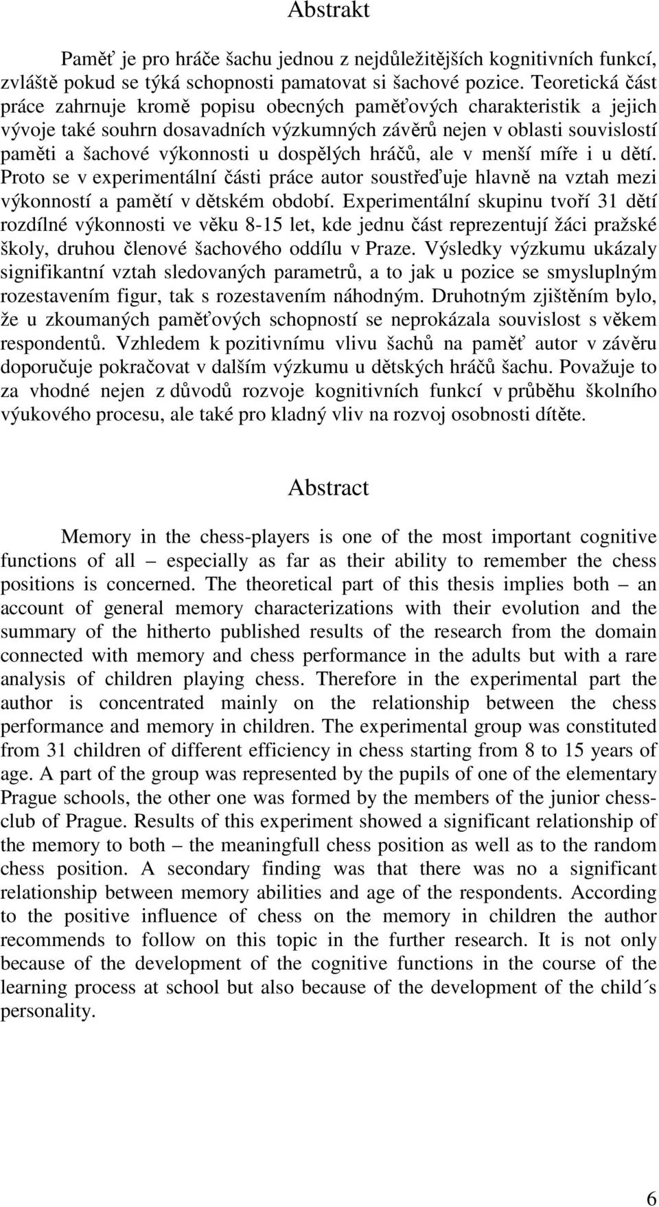 dospělých hráčů, ale v menší míře i u dětí. Proto se v experimentální části práce autor soustřeďuje hlavně na vztah mezi výkonností a pamětí v dětském období.