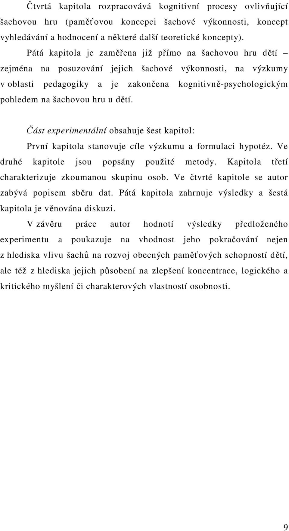 hru u dětí. Část experimentální obsahuje šest kapitol: První kapitola stanovuje cíle výzkumu a formulaci hypotéz. Ve druhé kapitole jsou popsány použité metody.