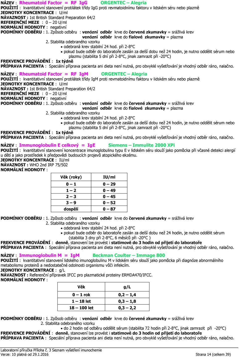 : 1st British Standard Preparation 64/2 0 20 U/ml NÁZEV : Immunoglobulin E celkový = IgE Siemens Immulite 2000 XPi POUŽITÍ : kvantitativní stanovení koncentrace imunoglobulinu typu E v lidském séru