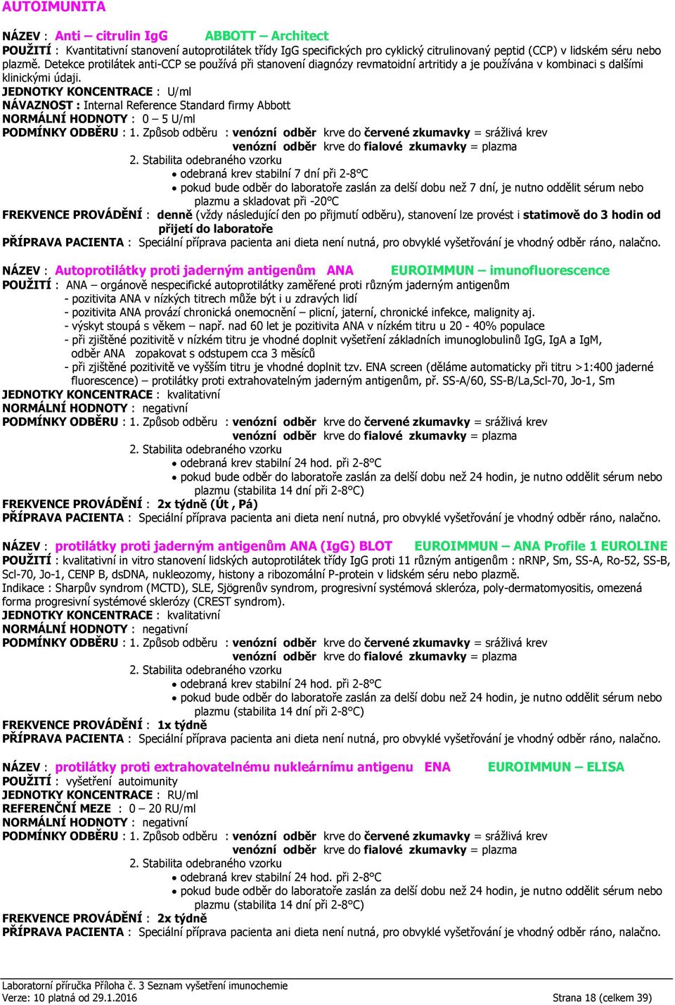 NÁVAZNOST : Internal Reference Standard firmy Abbott NORMÁLNÍ HODNOTY : 0 5 U/ml odebraná krev stabilní 7 dní při 2-8 C pokud bude odběr do laboratoře zaslán za delší dobu než 7 dní, je nutno oddělit