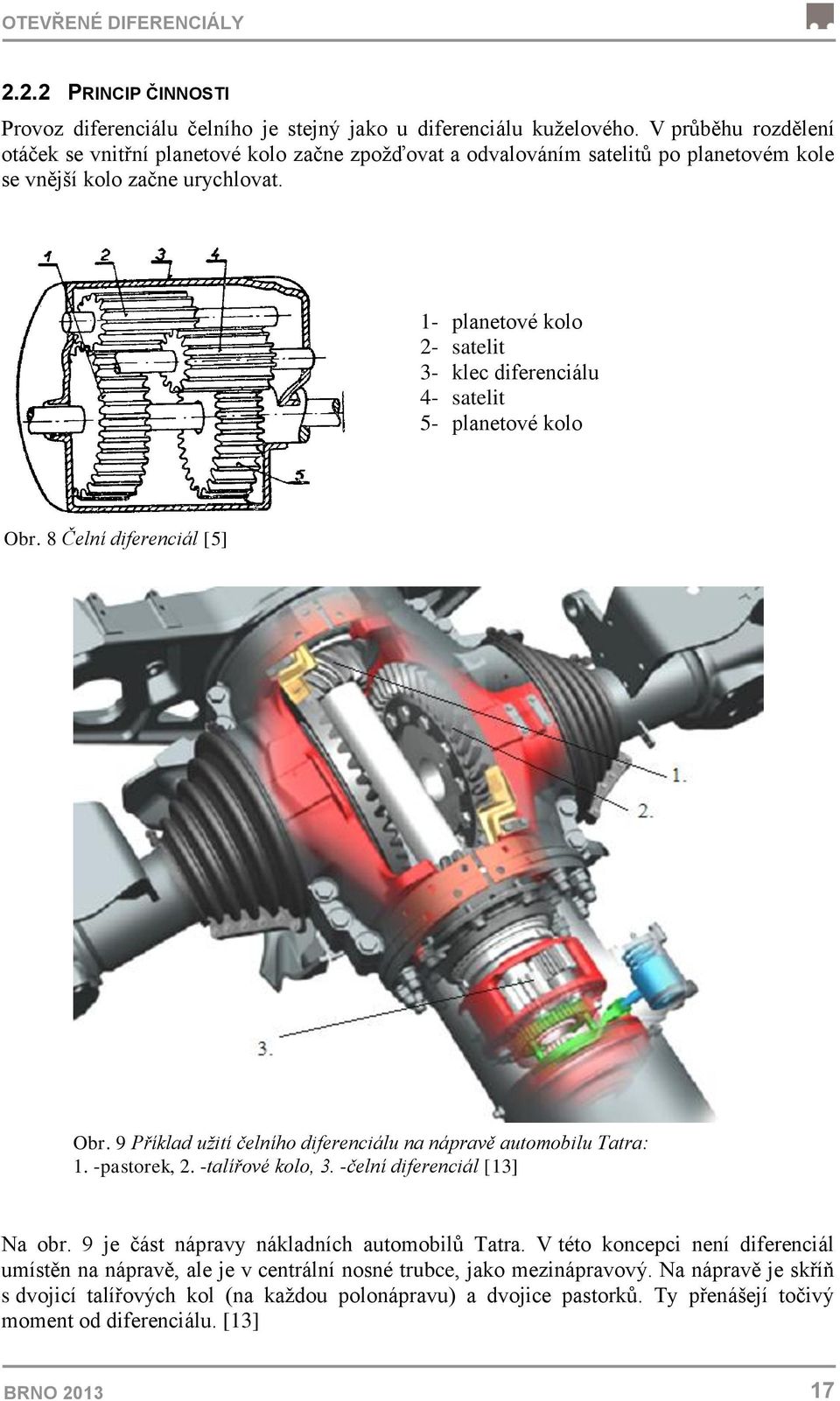 1- planetové kolo 2- satelit 3- klec diferenciálu 4- satelit 5- planetové kolo Obr. 8 Čelní diferenciál [5] Obr. 9 Příklad užití čelního diferenciálu na nápravě automobilu Tatra: 1. -pastorek, 2.