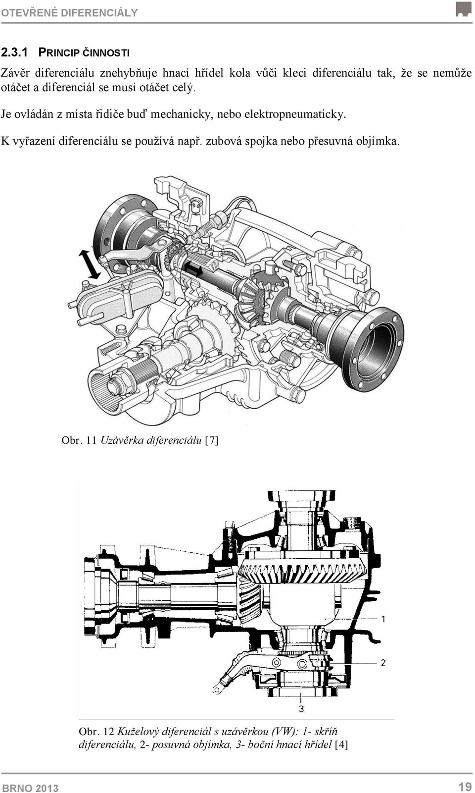 diferenciál se musí otáčet celý. Je ovládán z místa řidiče buď mechanicky, nebo elektropneumaticky.