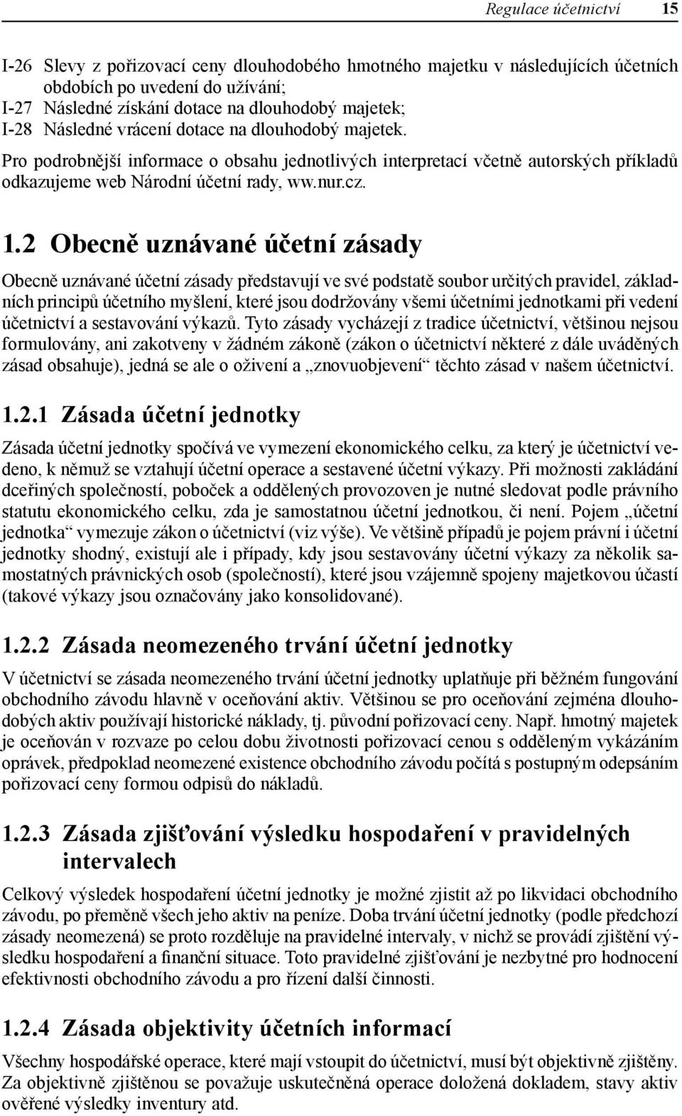 2 Obecně uznávané účetní zásady Obecně uznávané účetní zásady představují ve své podstatě soubor určitých pravidel, základních principů účetního myšlení, které jsou dodržovány všemi účetními