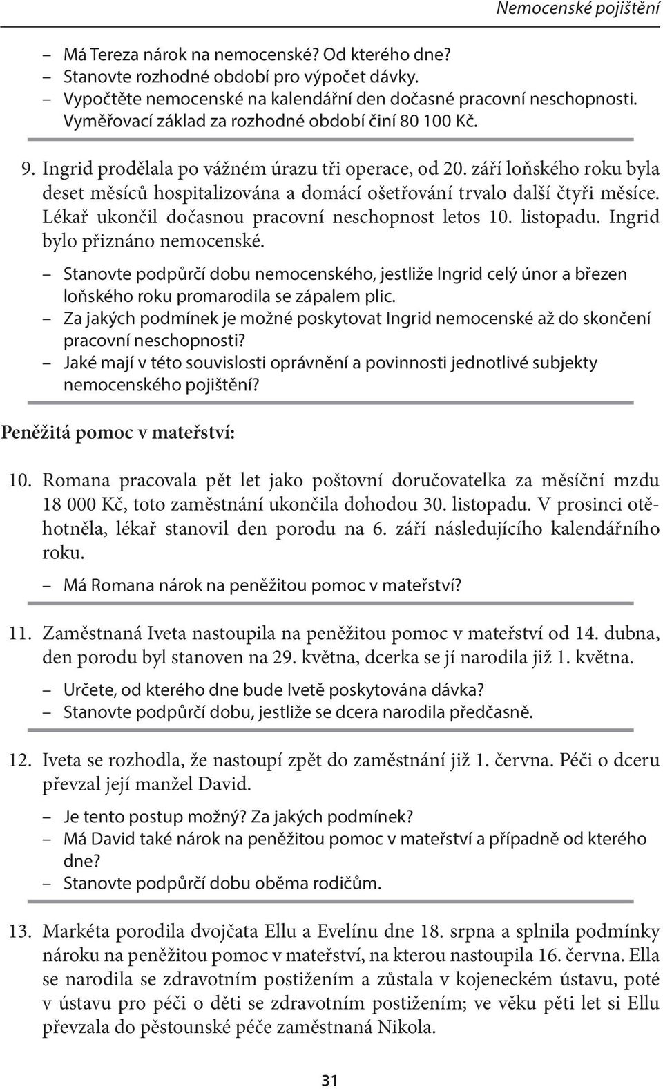 září loňského roku byla deset měsíců hospitalizována a domácí ošetřování trvalo další čtyři měsíce. Lékař ukončil dočasnou pracovní neschopnost letos 10. listopadu. Ingrid bylo přiznáno nemocenské.