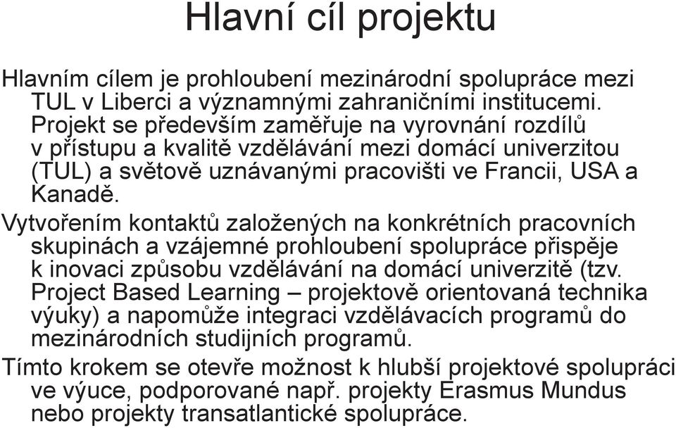 Vytvoením kontakt založených na konkrétních pracovních skupinách a vzájemné prohloubení spolupráce pispje k inovaci zpsobu vzdlávání na domácí univerzit (tzv.