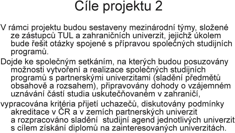 Dojde ke spoleným setkáním, na kterých budou posuzovány možnosti vytvoení a realizace spolených studijních program s partnerskými univerzitami (sladní pedmt obsahov a