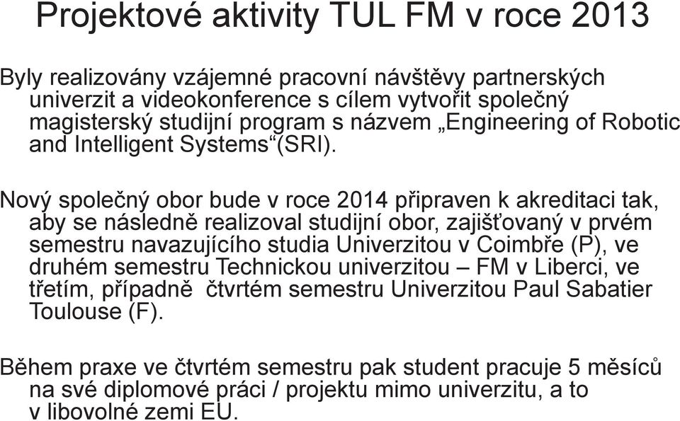 Nový spolený obor bude v roce 2014 pipraven k akreditaci tak, aby se následn realizoval studijní obor, zajišovaný v prvém semestru navazujícího studia Univerzitou v