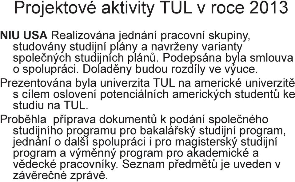 Prezentována byla univerzita TUL na americké univerzit s cílem oslovení potenciálních amerických student ke studiu na TUL.