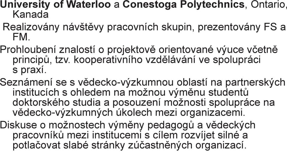 Seznámení se s vdecko-výzkumnou oblastí na partnerských institucích s ohledem na možnou výmnu student doktorského studia a posouzení možnosti