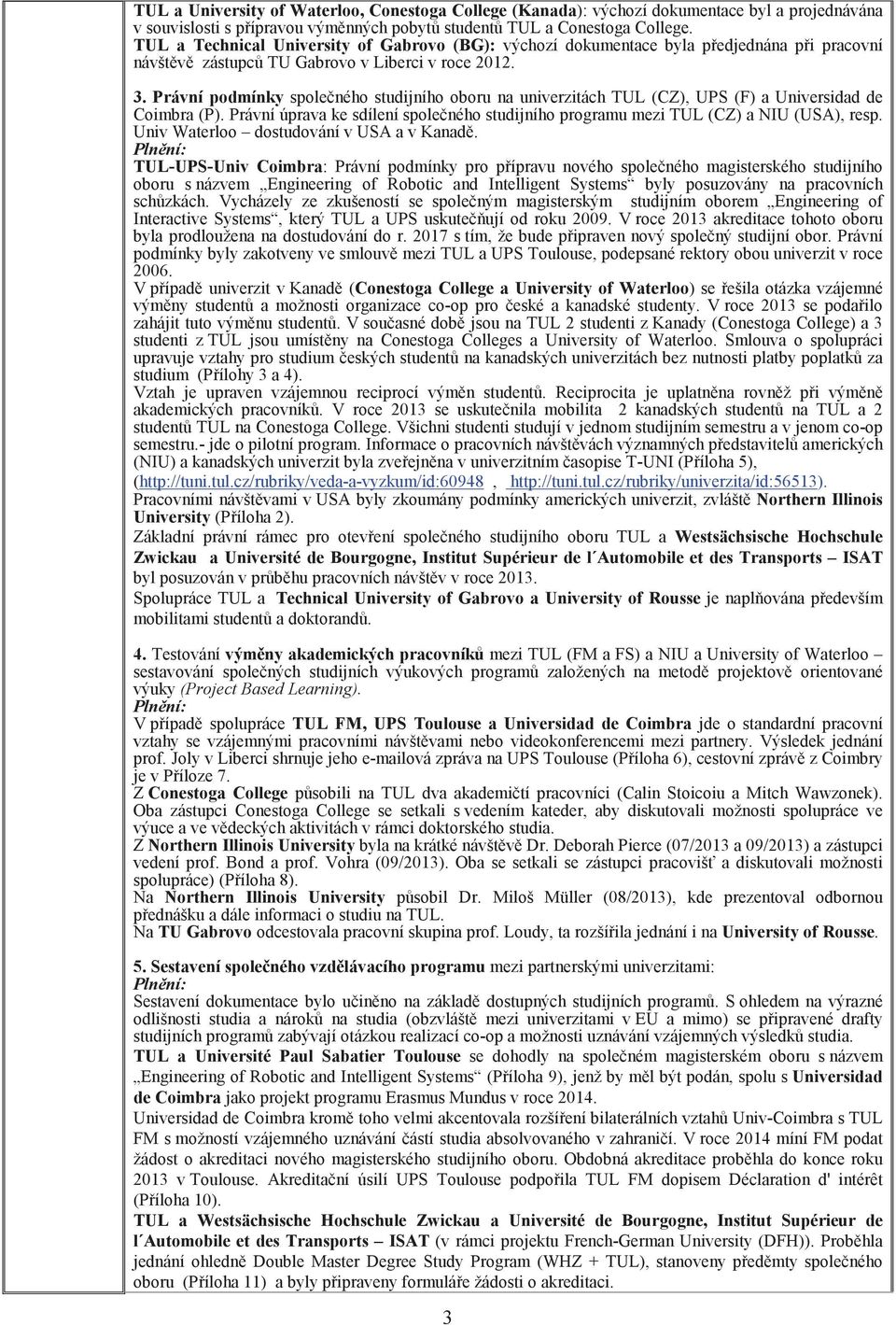 Právní podmínky spoleného studijního oboru na univerzitách TUL (CZ), UPS (F) a Universidad de Coimbra (P). Právní úprava ke sdílení spoleného studijního programu mezi TUL (CZ) a NIU (USA), resp.