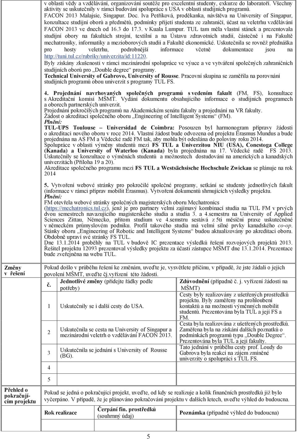 Iva Petíková, prodkanka, návštva na University of Singapur, konzultace studijní obor a pedmt, podmínky pijetí studenta ze zahranií, úast na veletrhu vzdlávání FACON 2013 ve dnech od 16.3 do 17.3. v Kuala Lumpur.