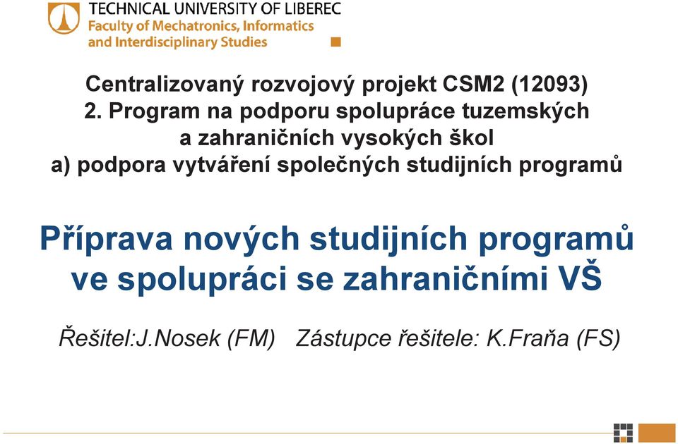 a) podpora vytváení spolených studijních program Píprava nových