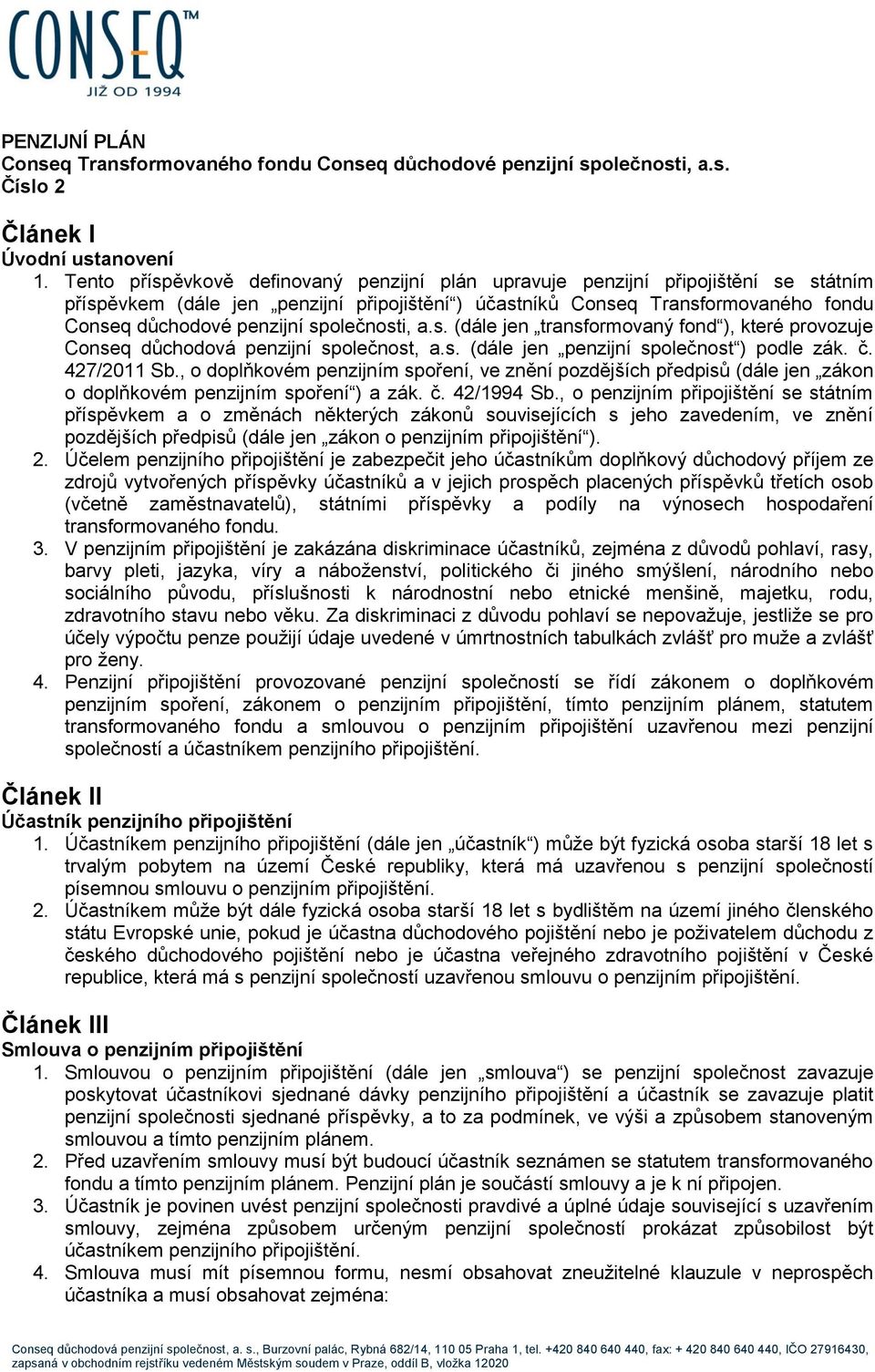 společnosti, a.s. (dále jen transformovaný fond ), které provozuje Conseq důchodová penzijní společnost, a.s. (dále jen penzijní společnost ) podle zák. č. 427/2011 Sb.