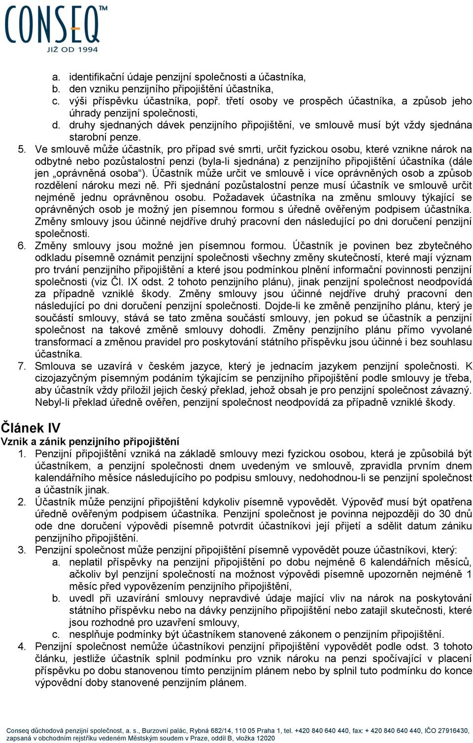 Ve smlouvě může účastník, pro případ své smrti, určit fyzickou osobu, které vznikne nárok na odbytné nebo pozůstalostní penzi (byla-li sjednána) z penzijního připojištění účastníka (dále jen