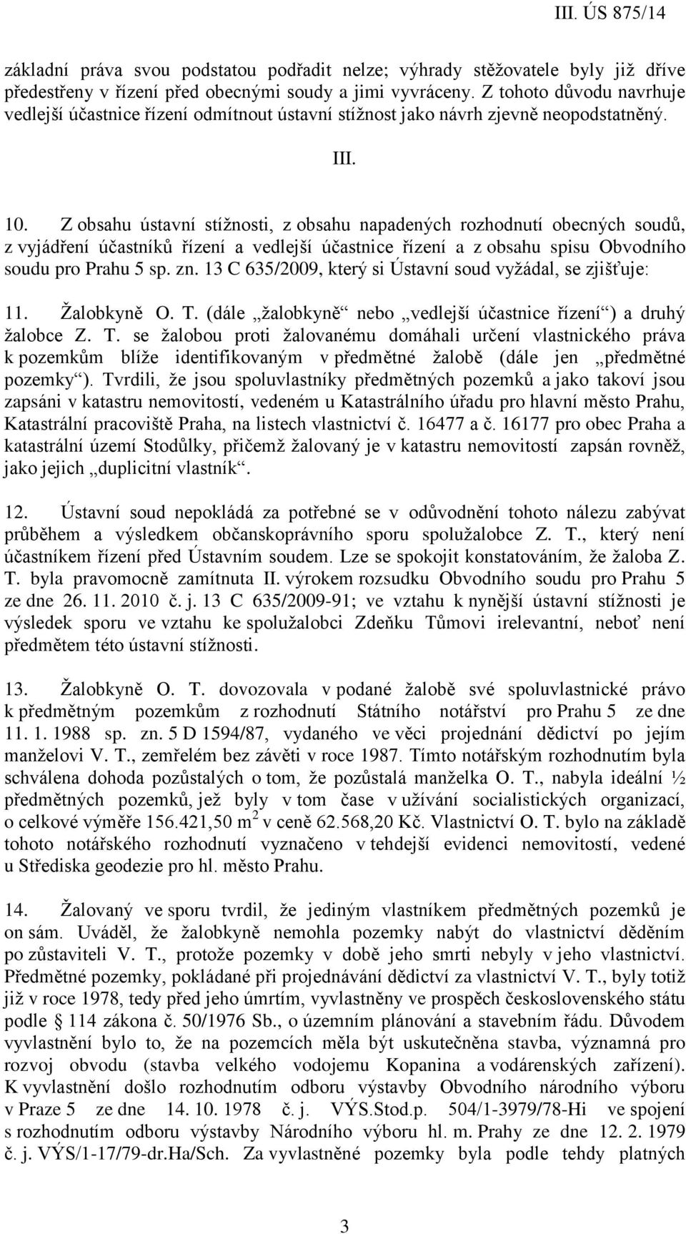 Z obsahu ústavní stížnosti, z obsahu napadených rozhodnutí obecných soudů, z vyjádření účastníků řízení a vedlejší účastnice řízení a z obsahu spisu Obvodního soudu pro Prahu 5 sp. zn.