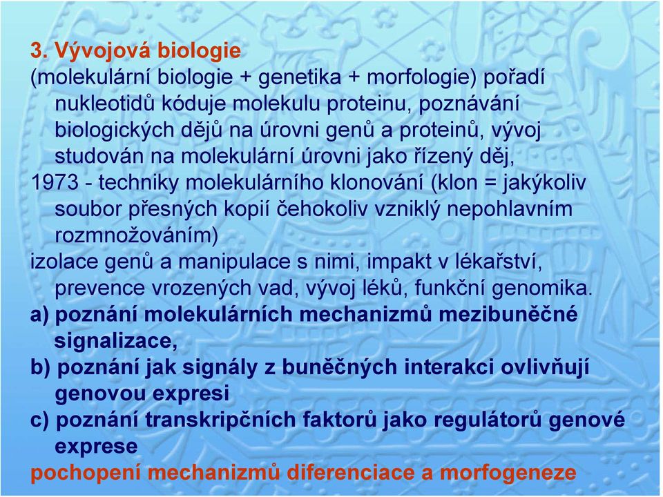 izolace genů a manipulace s nimi, impakt v lékařství, prevence vrozených vad, vývoj léků, funkční genomika.