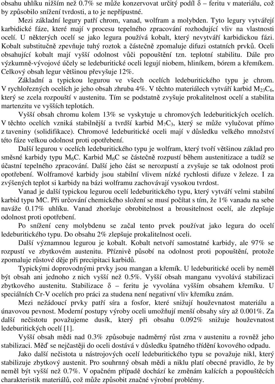 U některých ocelí se jako legura používá kobalt, který nevytváří karbidickou fázi. Kobalt substitučně zpevňuje tuhý roztok a částečně zpomaluje difuzi ostatních prvků.