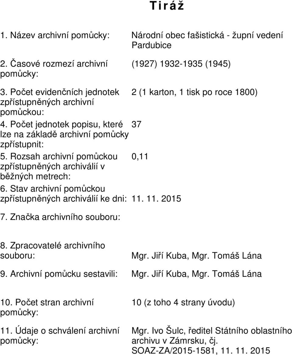 Rozsah archivní pomůckou 0,11 zpřístupněných archiválií v běžných metrech: 6. Stav archivní pomůckou zpřístupněných archiválií ke dni: 11. 11. 2015 7. Značka archivního souboru: 8.