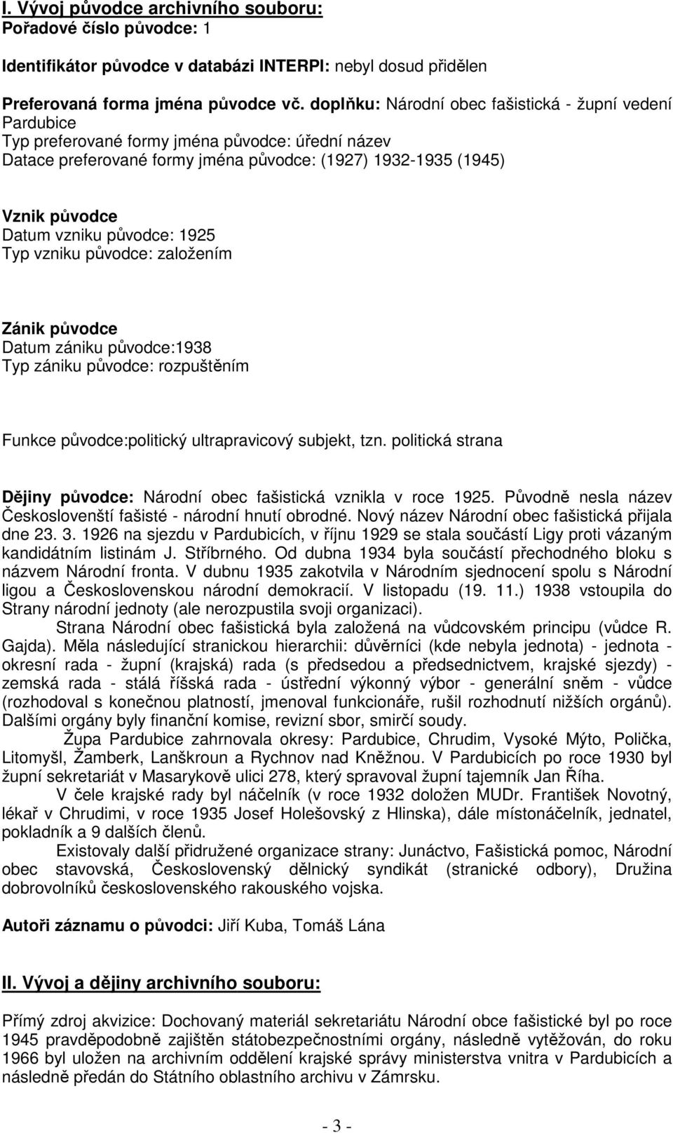 původce: 1925 Typ vzniku původce: založením Zánik původce Datum zániku původce:1938 Typ zániku původce: rozpuštěním Funkce původce:politický ultrapravicový subjekt, tzn.