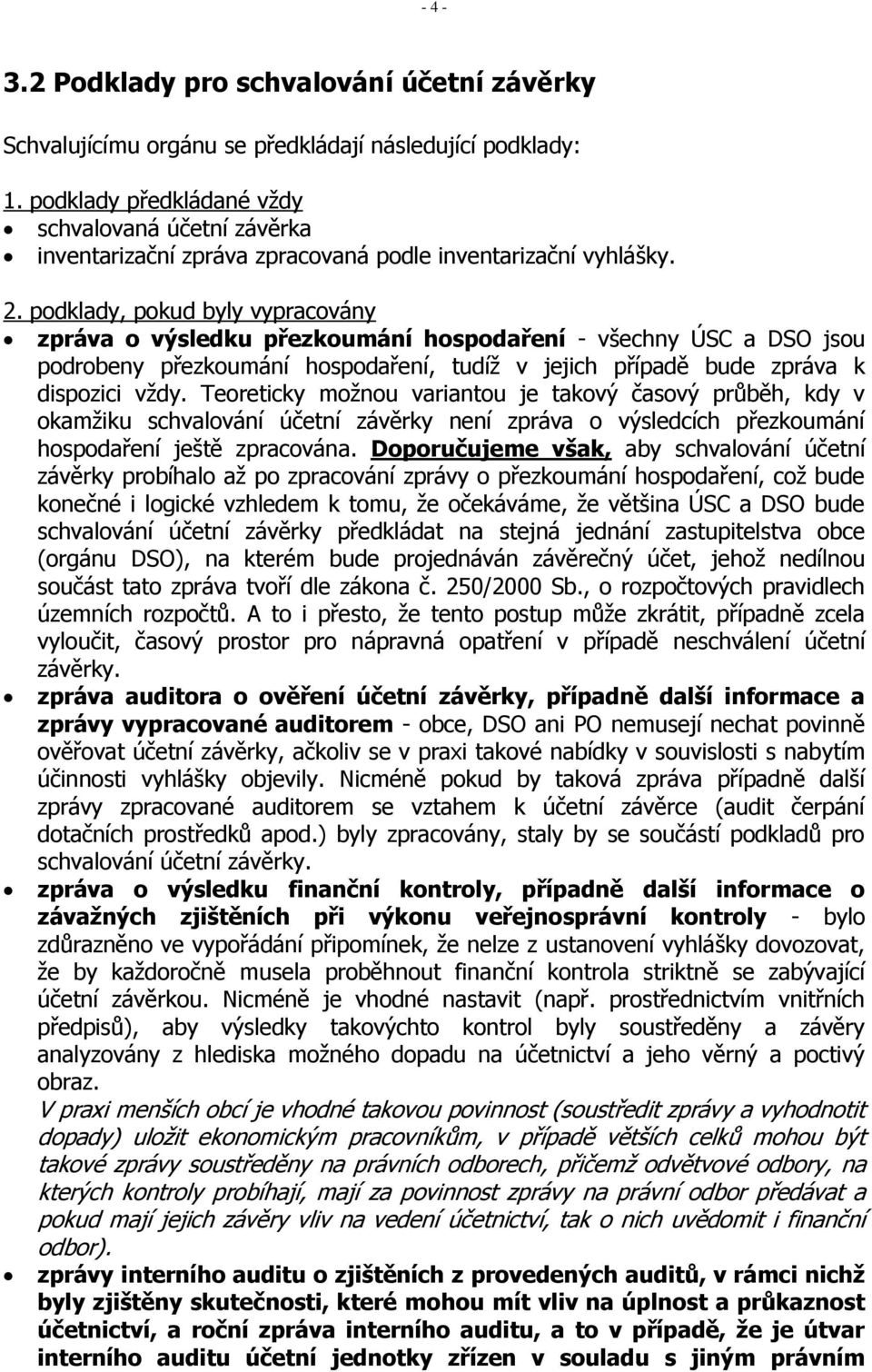 podklady, pokud byly vypracovány zpráva o výsledku přezkoumání hospodaření - všechny ÚSC a DSO jsou podrobeny přezkoumání hospodaření, tudíž v jejich případě bude zpráva k dispozici vždy.