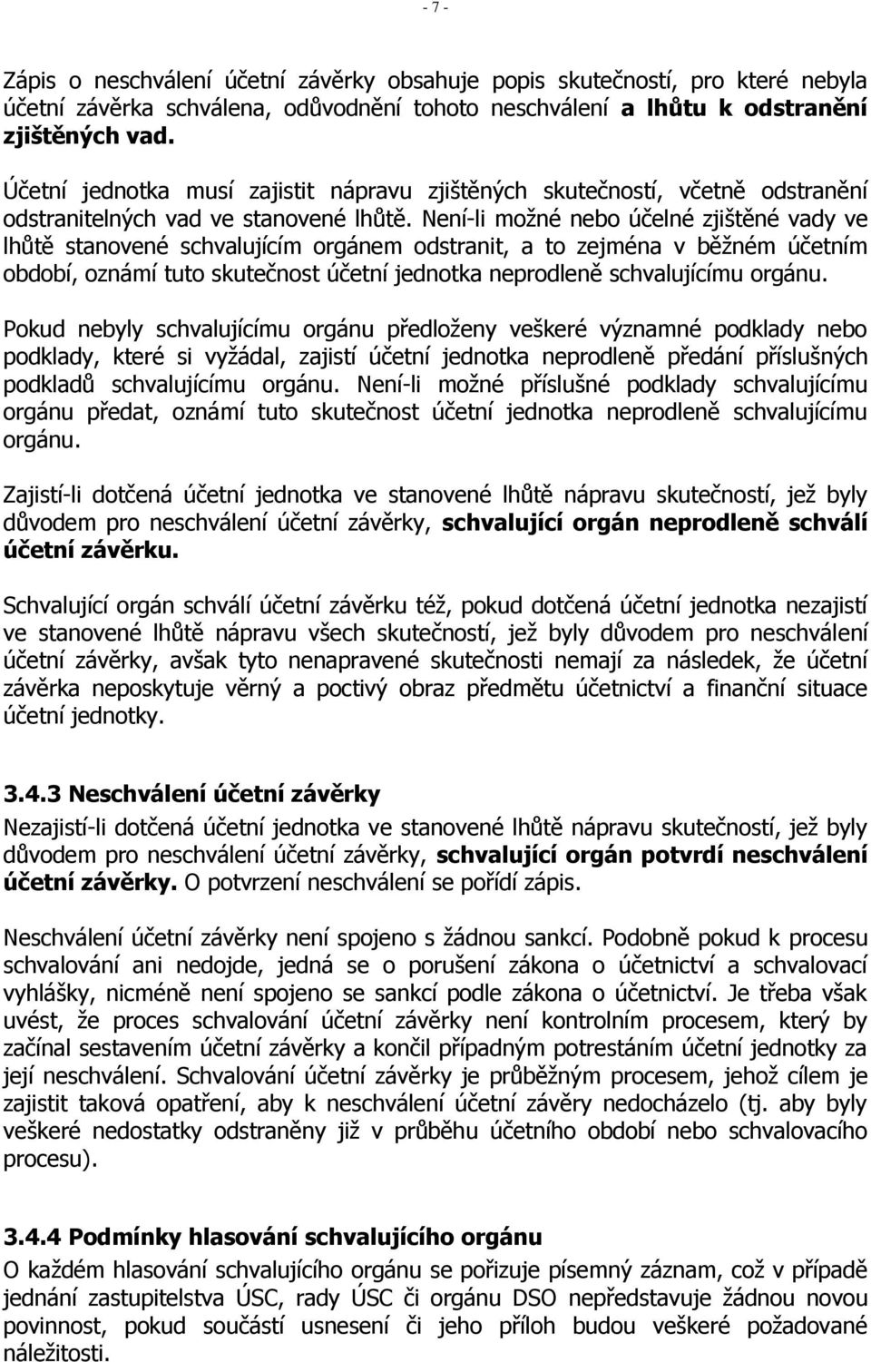 Není-li možné nebo účelné zjištěné vady ve lhůtě stanovené schvalujícím orgánem odstranit, a to zejména v běžném účetním období, oznámí tuto skutečnost účetní jednotka neprodleně schvalujícímu orgánu.