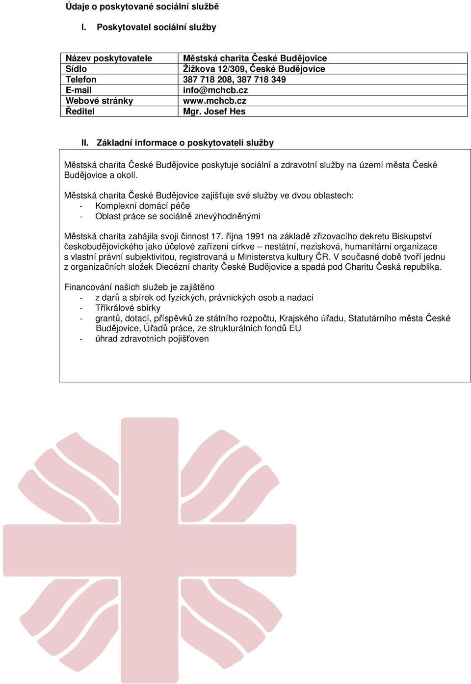 Josef Hes II. Základní informace o poskytovateli služby Městská charita České Budějovice poskytuje sociální a zdravotní služby na území města České Budějovice a okolí.