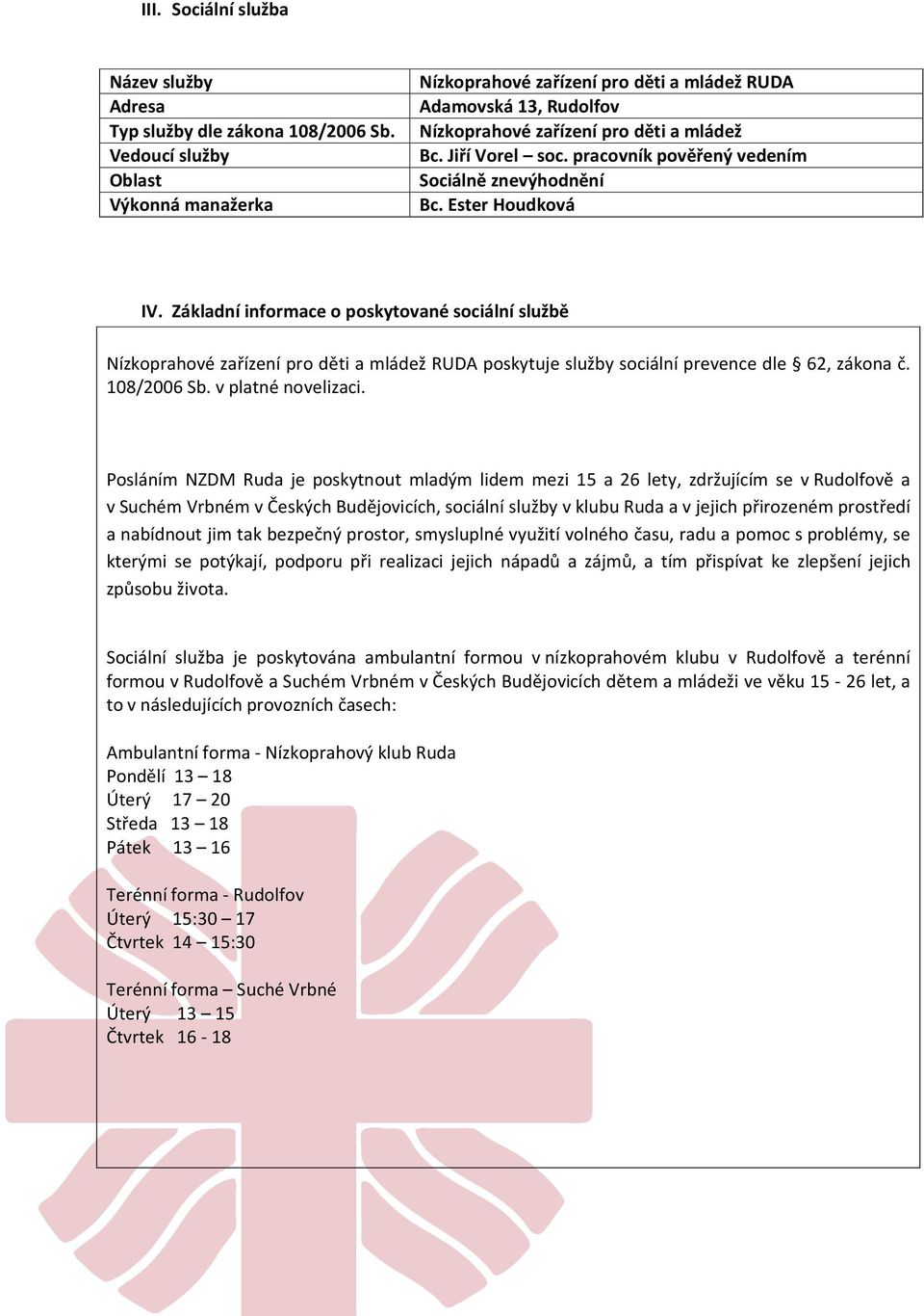 Základní informace o poskytované sociální službě Nízkoprahové zařízení pro děti a mládež RUDA poskytuje služby sociální prevence dle 62, zákona č. 108/2006 Sb. v platné novelizaci.