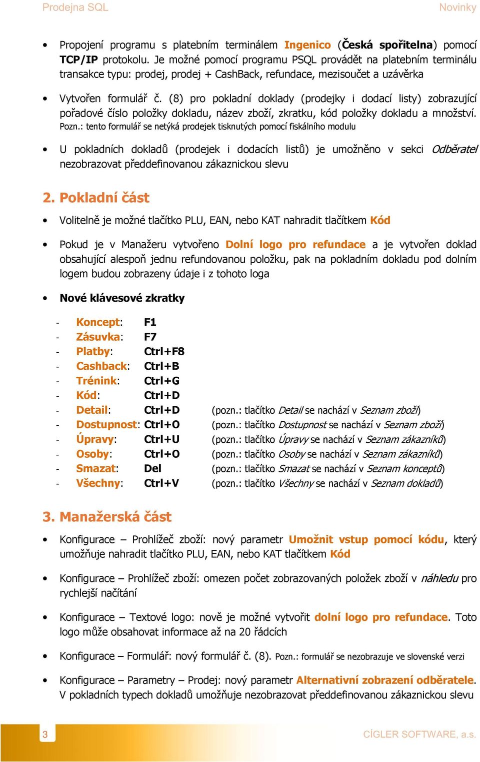 (8) pro pokladní doklady (prodejky i dodací listy) zobrazující pořadové číslo položky dokladu, název zboží, zkratku, kód položky dokladu a množství. Pozn.