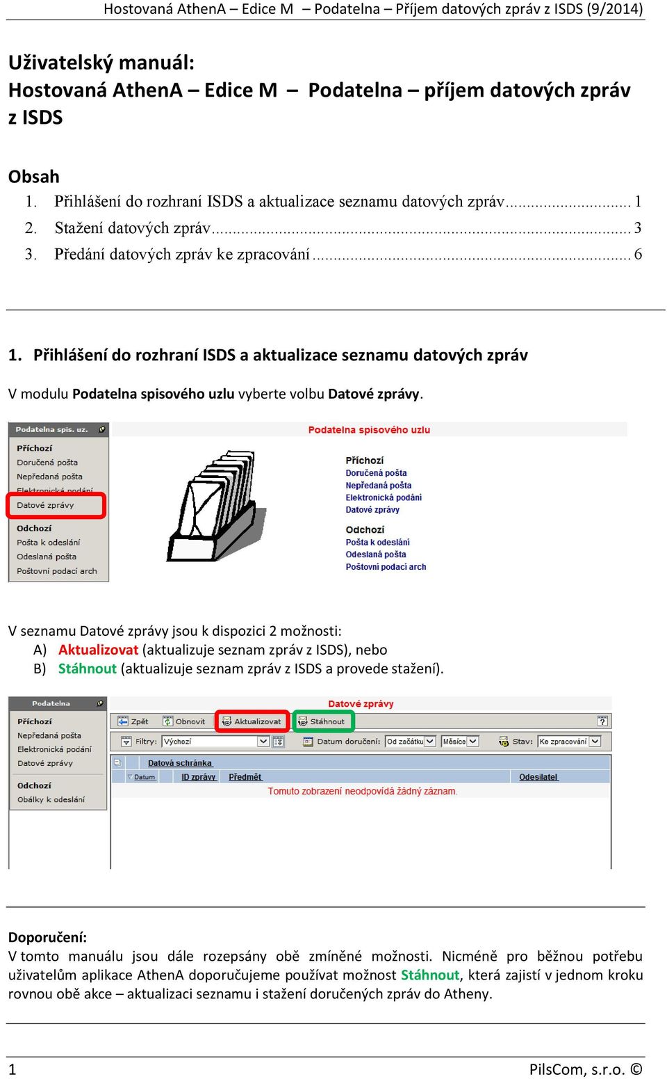 V seznamu Datové zprávy jsou k dispozici 2 možnosti: A) Aktualizovat (aktualizuje seznam zpráv z ISDS), nebo B) Stáhnout (aktualizuje seznam zpráv z ISDS a provede stažení).