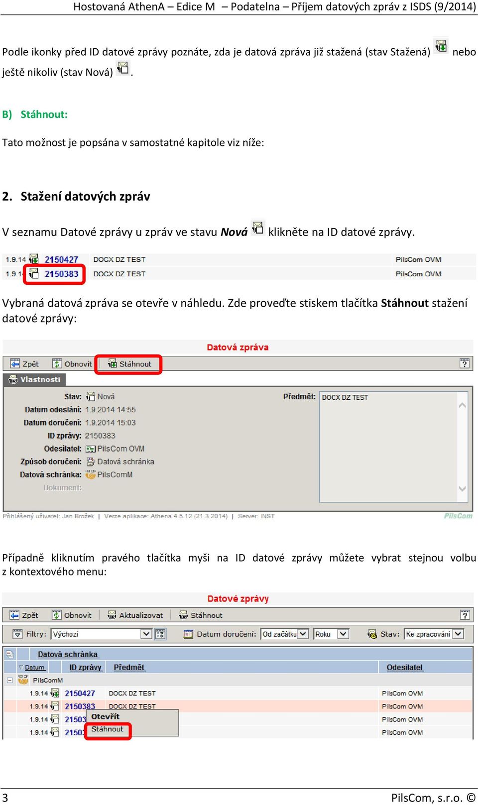 Stažení datových zpráv V seznamu Datové zprávy u zpráv ve stavu Nová klikněte na ID datové zprávy.
