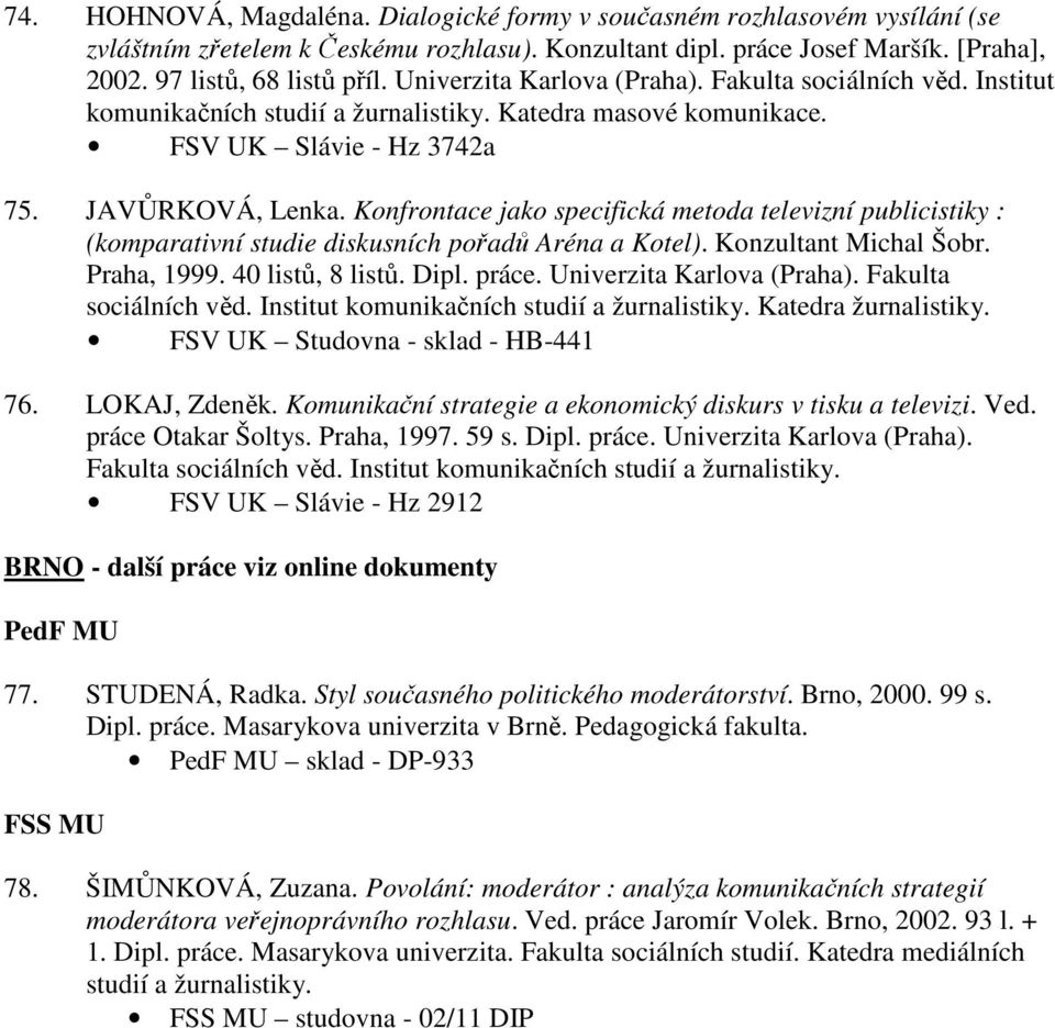 Konfrontace jako specifická metoda televizní publicistiky : (komparativní studie diskusních pořadů Aréna a Kotel). Konzultant Michal Šobr. Praha, 1999. 40 listů, 8 listů. Dipl. práce.
