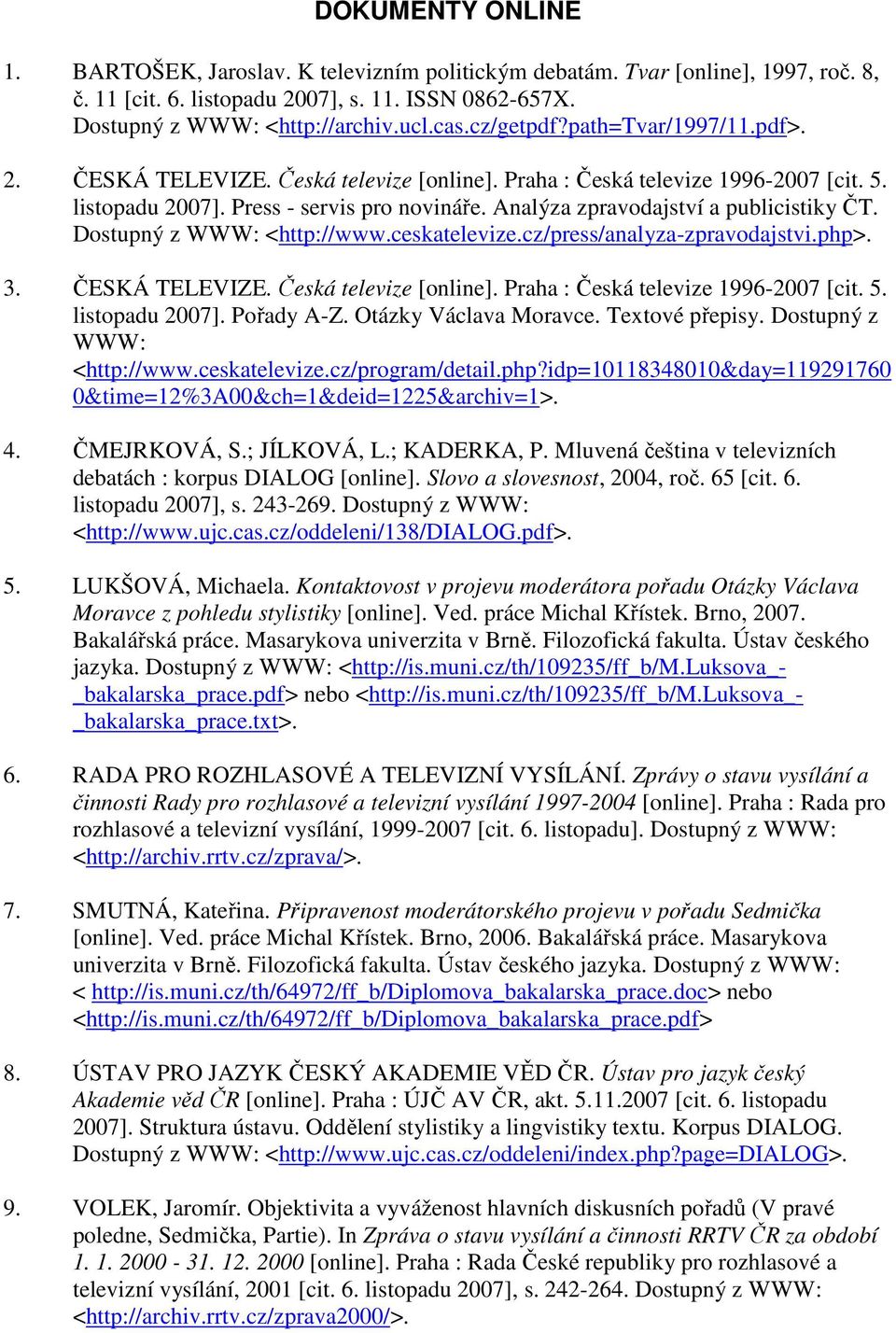 Analýza zpravodajství a publicistiky ČT. Dostupný z WWW: <http://www.ceskatelevize.cz/press/analyza-zpravodajstvi.php>. 3. ČESKÁ TELEVIZE. Česká televize [online].